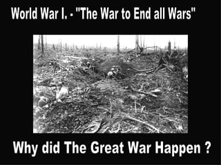 World War I. - &quot;The War to End all Wars&quot; Why did The Great War Happen ? 