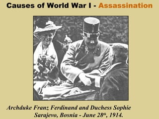 Causes of World War I - Assassination




Archduke Franz Ferdinand and Duchess Sophie
         Sarajevo, Bosnia - June 28th, 1914.
 