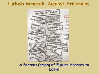 Turkish Genocide Against Armenians




    A Portent (omen) of Future Horrors to
                   Come!
 