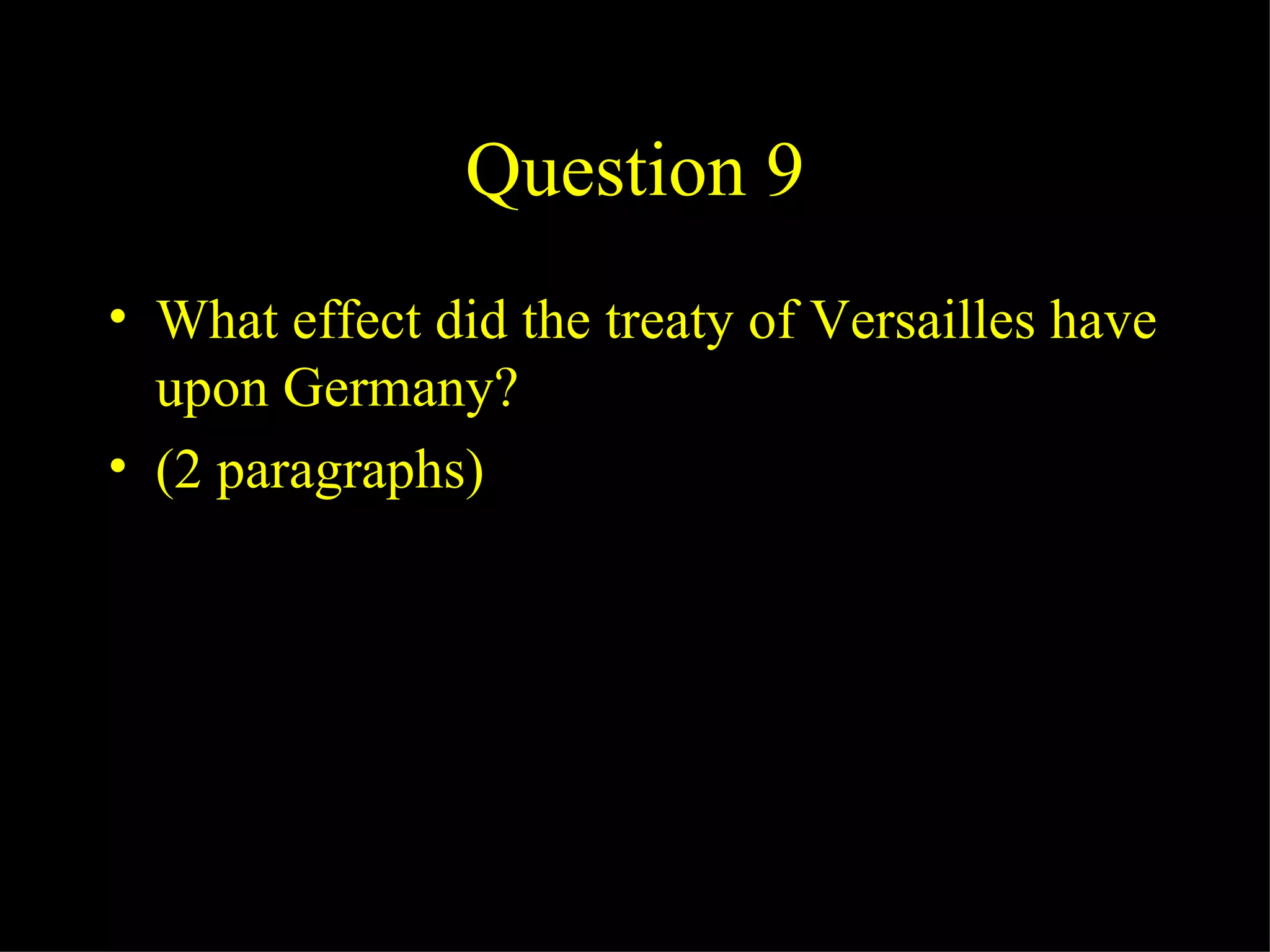 Question 9 What effect did the treaty of Versailles have upon Germany? (2 paragraphs) 