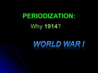 PERIODIZATION:
WhyWhy 19141914??
 