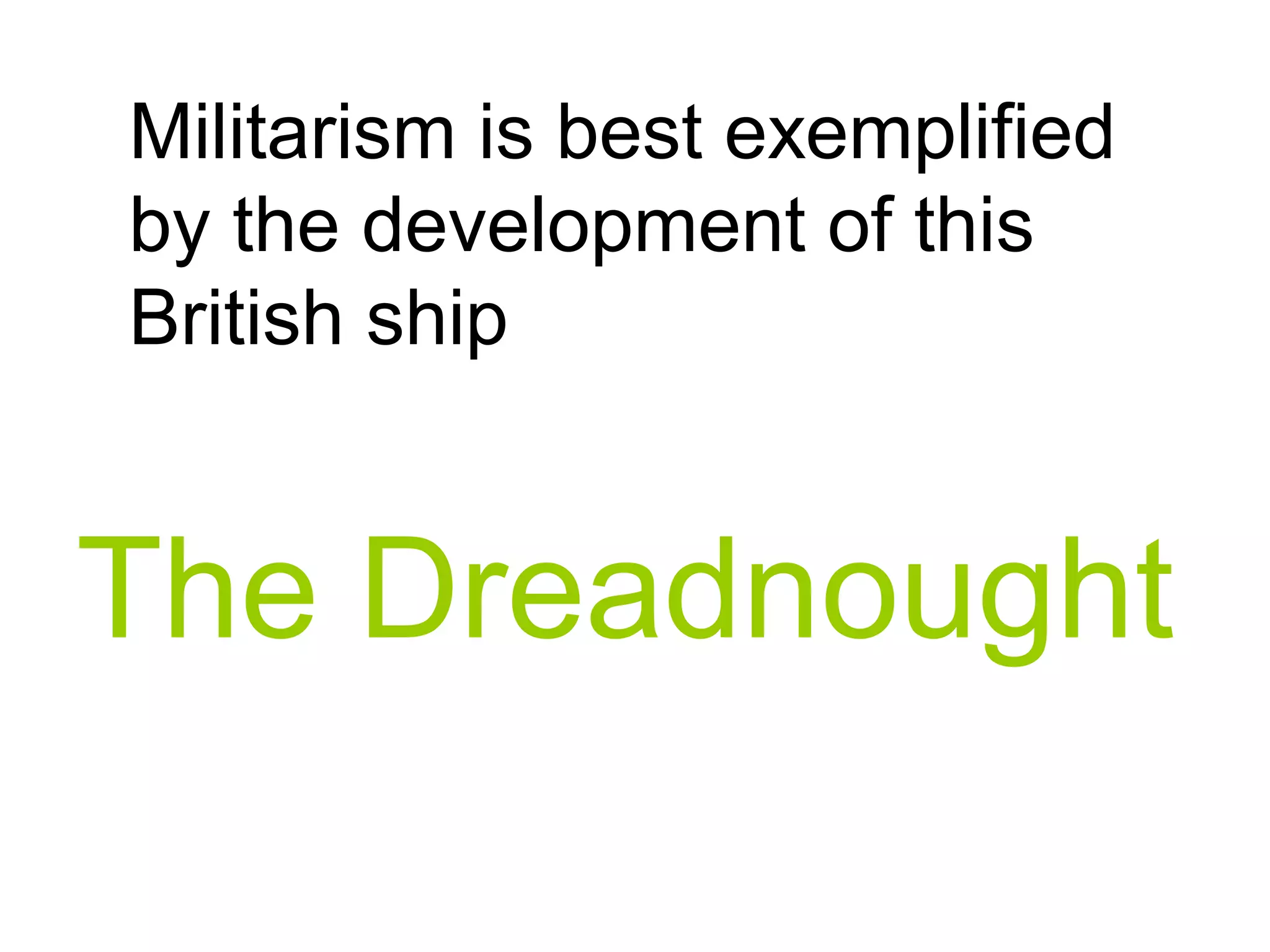 Militarism is best exemplified
by the development of this
British ship
The Dreadnought
 