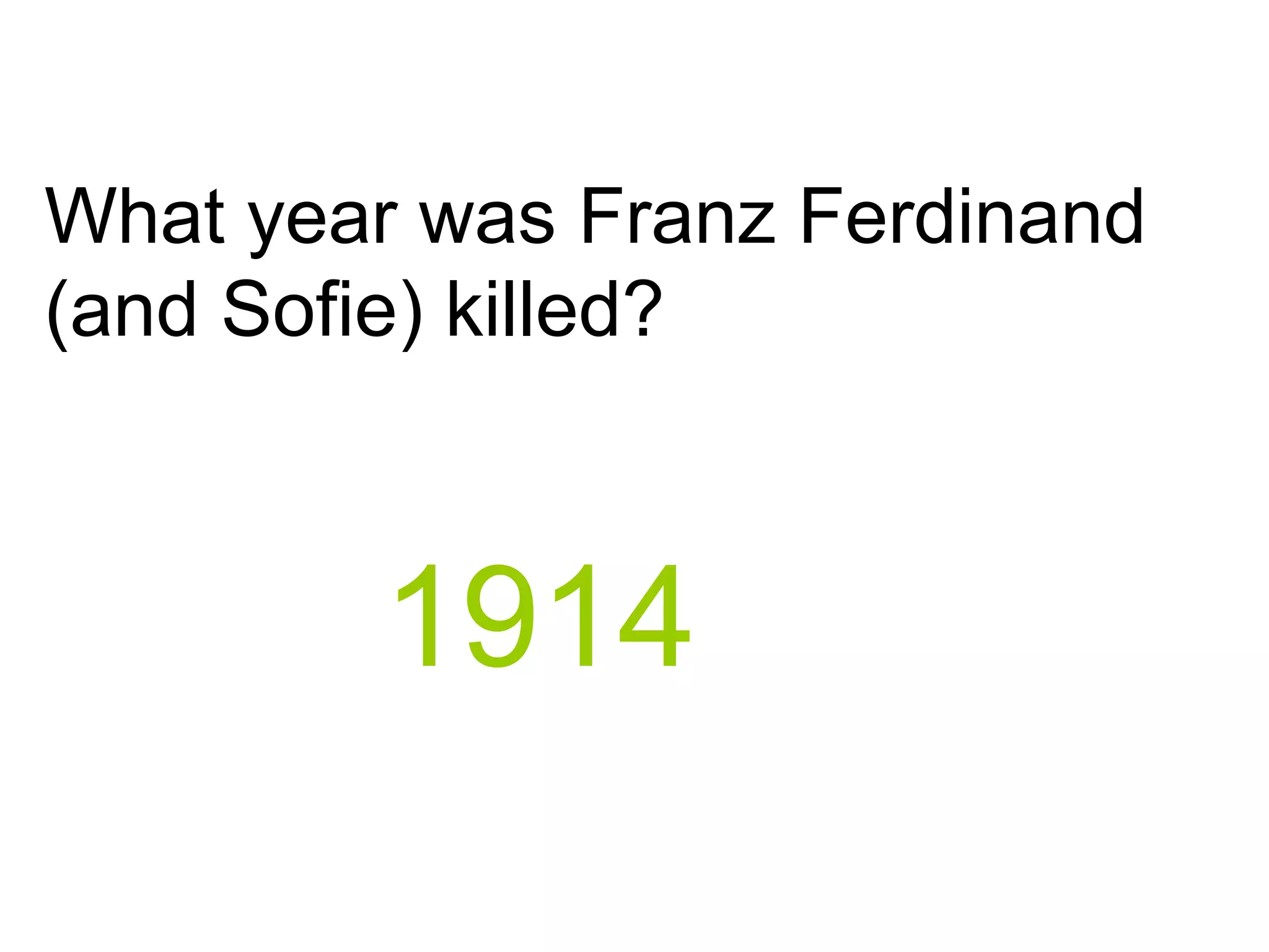 What year was Franz Ferdinand
(and Sofie) killed?
1914
 