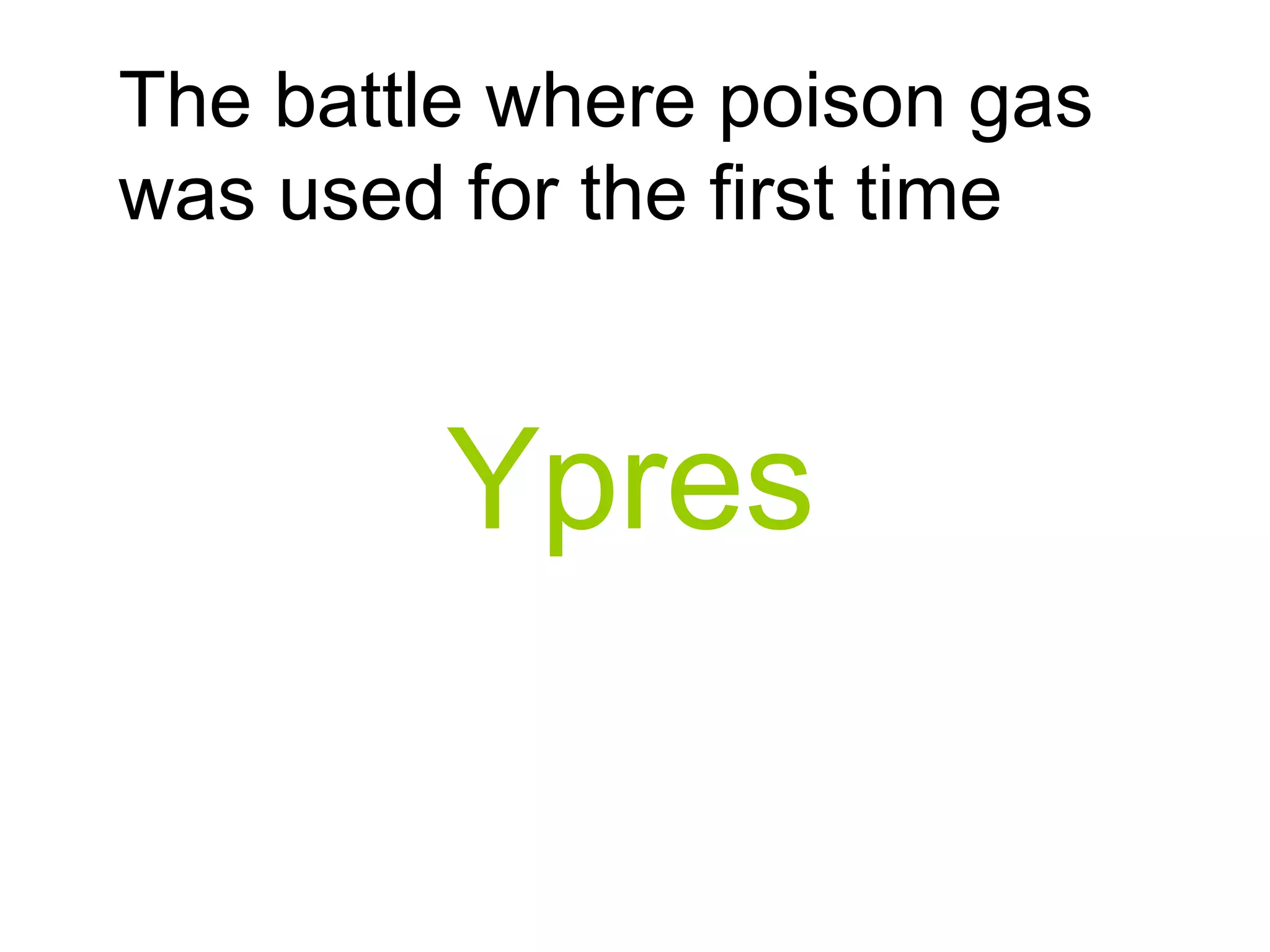 The battle where poison gas
was used for the first time
Ypres
 