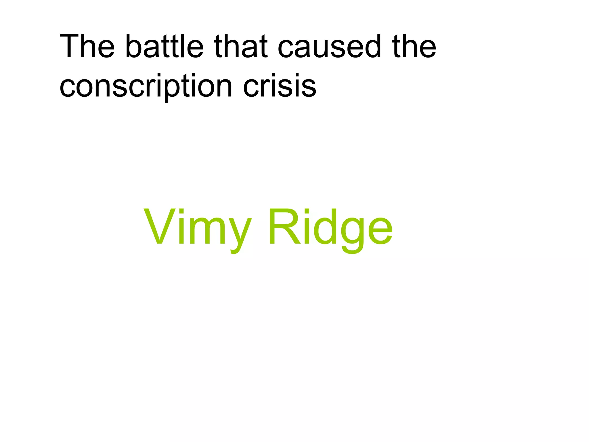 The battle that caused the
conscription crisis
Vimy Ridge
 