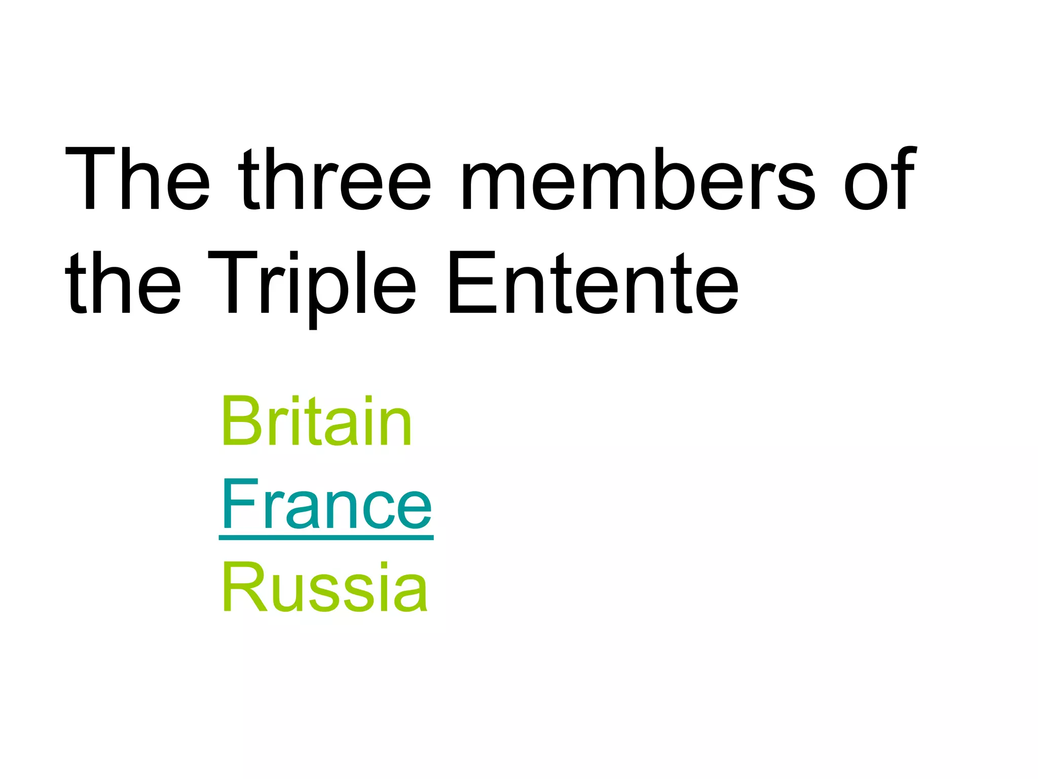 The three members of
the Triple Entente
Britain
France
Russia
 