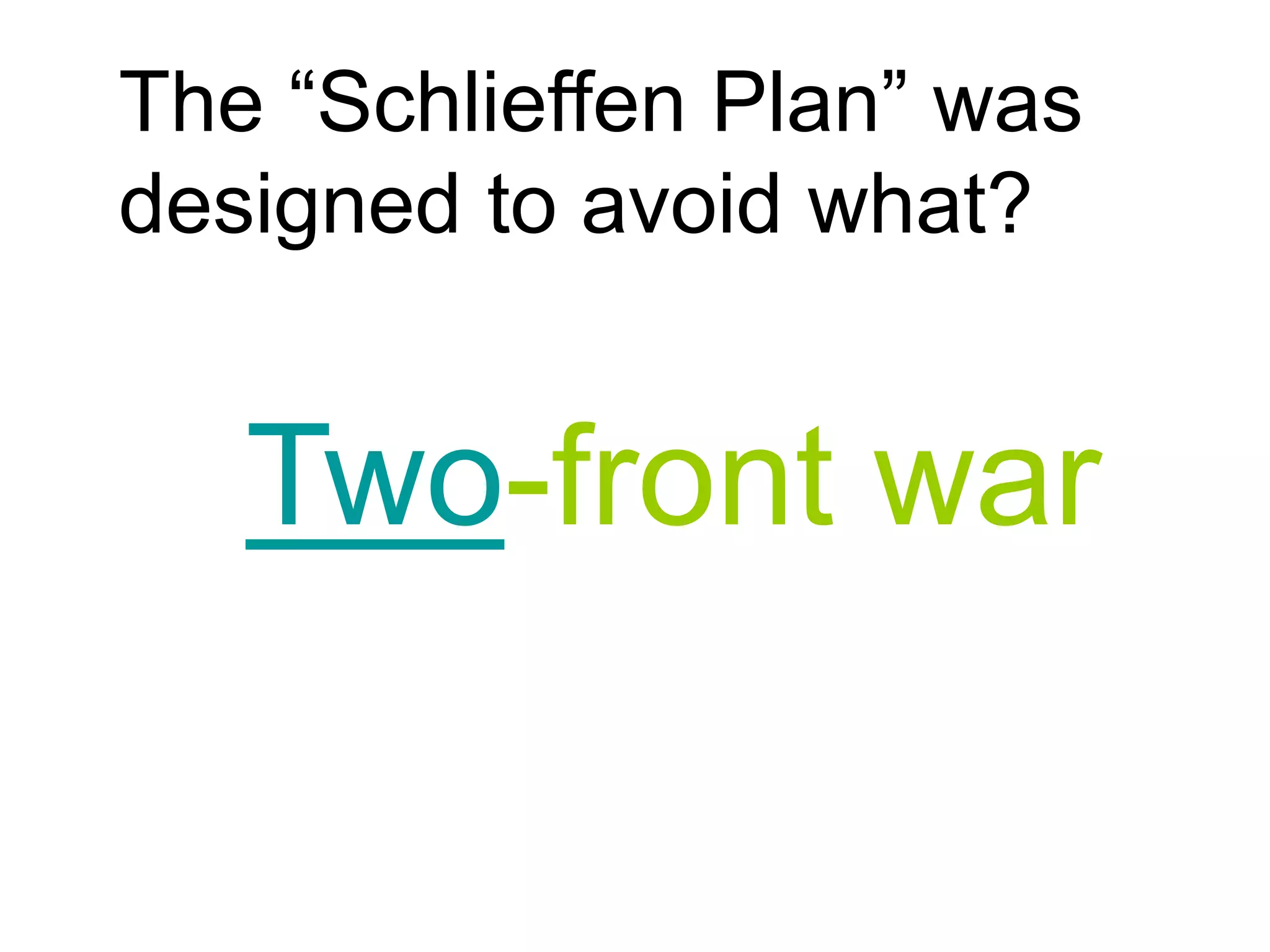 The “Schlieffen Plan” was
designed to avoid what?
Two-front war
 