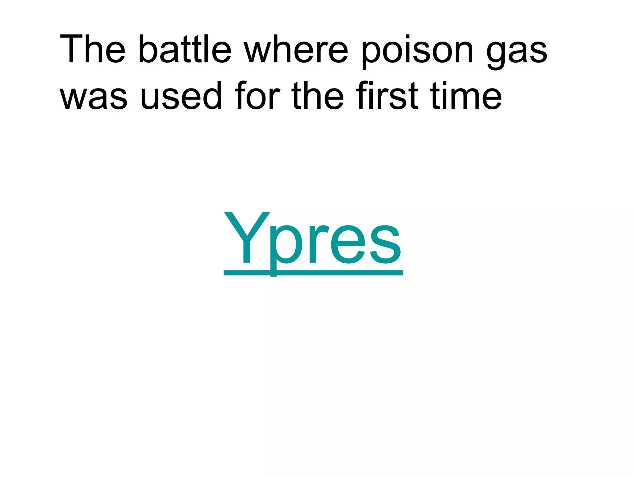 The battle where poison gas
was used for the first time
Ypres
 