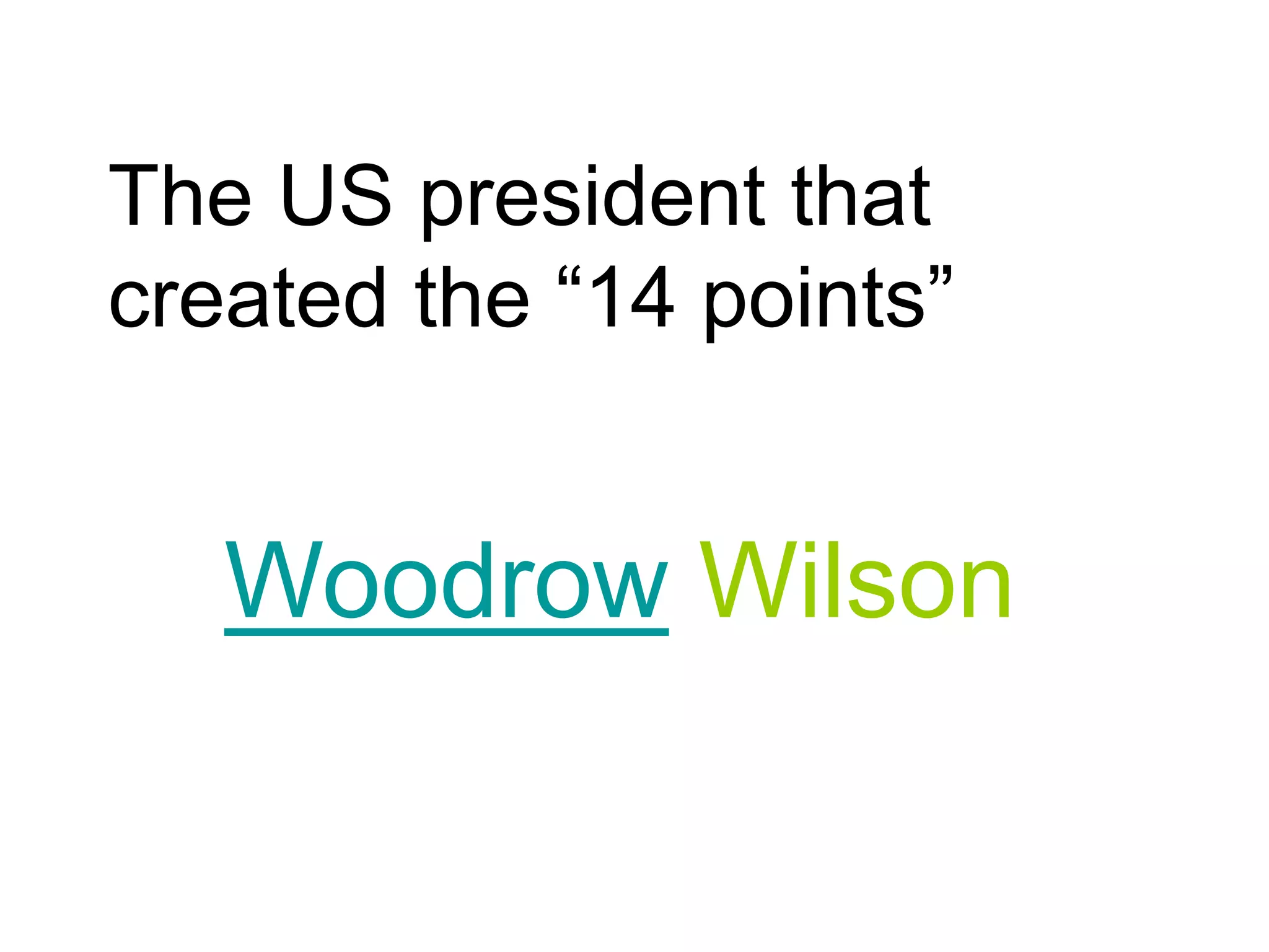 The US president that
created the “14 points”
Woodrow Wilson
 