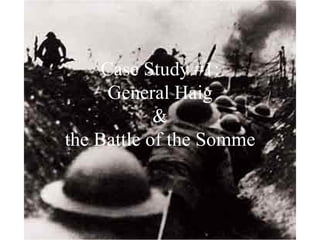 Case Study #1: General Haig & the Battle of the Somme 