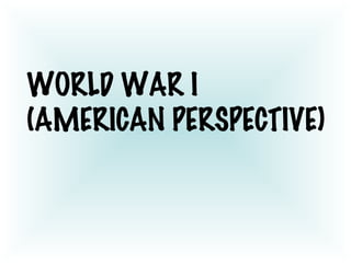 WORLD WAR I (AMERICAN PERSPECTIVE) 