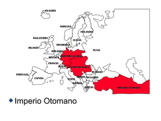 Imperio Otomano PORTUGAL IMPERIO ALEMAN AUSTRIA-HUNGRÍA RUSIA INGLATERRA FRANCIA ESPAÑA ITALIA ISLANDIA NORUEGA FINLANDIA DINAMARCA HOLANDA IRLANDA BÉLGICA ALBANIA SUIZA RUMANIA SERBIA GRECIA BULGARIA IMPERIO OTOMANO SUECIA 
