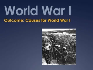 World War I
Outcome: Causes for World War I

 