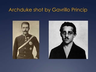 Archduke shot by Gavrillo Princip

 