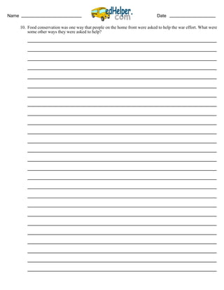 Name Date
10. Food conservation was one way that people on the home front were asked to help the war effort. What were
some other ways they were asked to help?
 