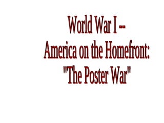 World War I -- America on the Homefront: &quot;The Poster War&quot; 