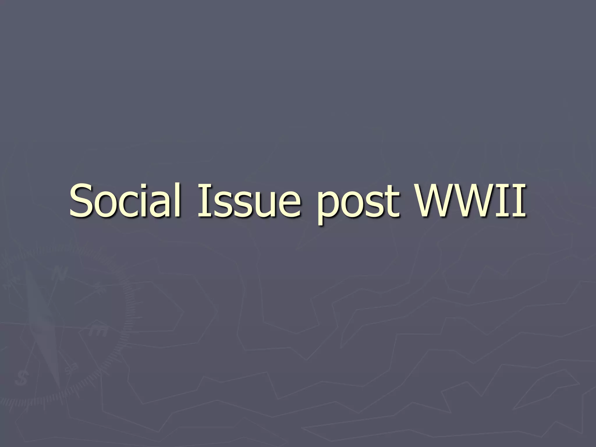 Social Issue post WWIISocial Issue post WWII
 