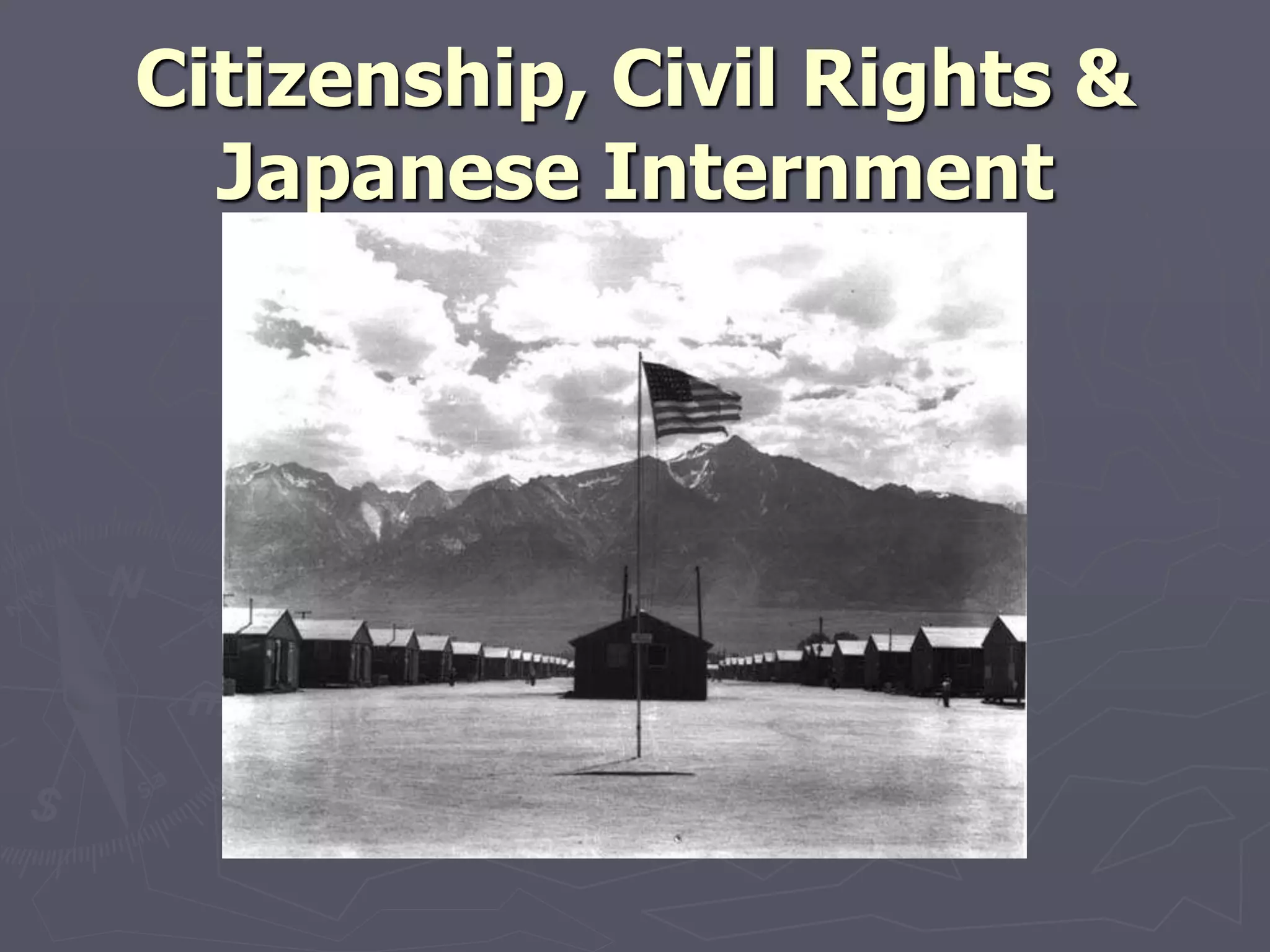Citizenship, Civil RightsCitizenship, Civil Rights
& Japanese Internment& Japanese Internment
 