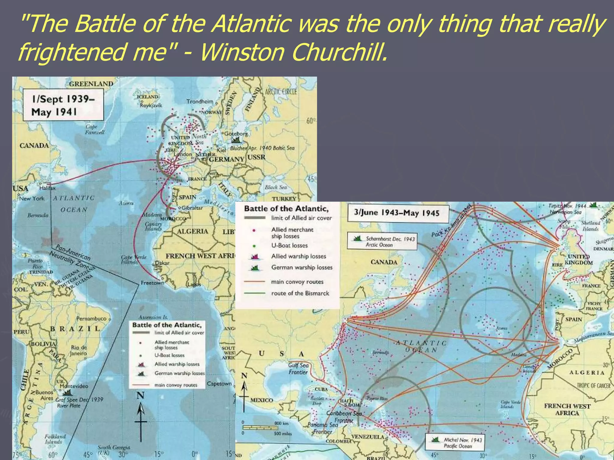 "The Battle of the Atlantic was the only thing that really
frightened me" - Winston Churchill.
 