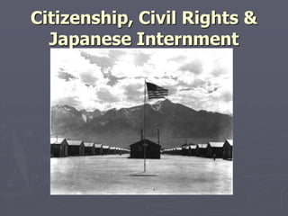 Citizenship, Civil RightsCitizenship, Civil Rights
& Japanese Internment& Japanese Internment
 