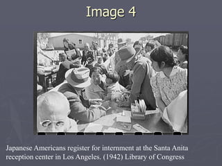 Image 4Image 4
Japanese Americans register for internment at the Santa Anita
reception center in Los Angeles. (1942) Library of Congress
 