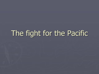 The fight for the PacificThe fight for the Pacific
 