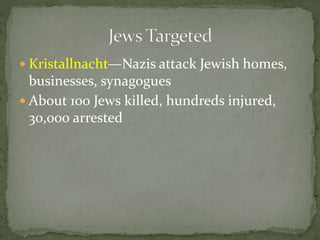 Kristallnacht—Nazis attack Jewish homes,
businesses, synagogues
 About 100 Jews killed, hundreds injured,
30,000 arrested
 