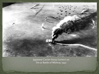 Japanese Carrier Soryu (center) on
fire at Battle of Midway, 1942
 