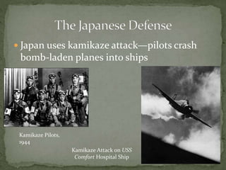  Japan uses kamikaze attack—pilots crash
bomb-laden planes into ships
Kamikaze Pilots,
1944
Kamikaze Attack on USS
Comfort Hospital Ship
 