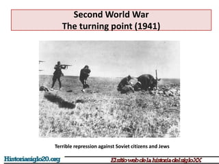 Second World War
The turning point (1941)
Terrible repression against Soviet citizens and Jews
 