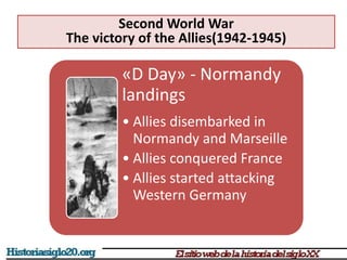 «D Day» - Normandy
landings
• Allies disembarked in
Normandy and Marseille
• Allies conquered France
• Allies started attacking
Western Germany
Second World War
The victory of the Allies(1942-1945)
 