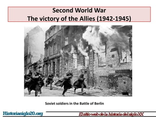 Second World War
The victory of the Allies (1942-1945)
Soviet soldiers in the Battle of Berlin
 