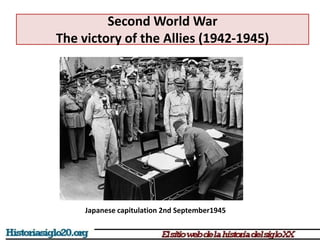 Second World War
The victory of the Allies (1942-1945)
Japanese capitulation 2nd September1945
 
