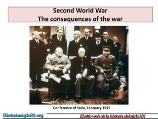 Second World War
The consequences of the war
Conference of Yalta, February 1945
 