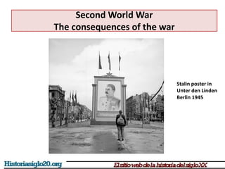 Second World War
The consequences of the war
Stalin poster in
Unter den Linden
Berlin 1945
 