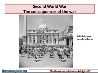 Second World War
The consequences of the war
British troops
parade in Rome
 