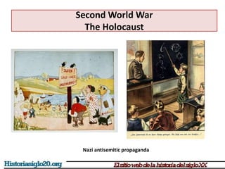 Second World War
The Holocaust
Nazi antisemitic propaganda
 