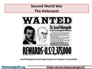 Second World War
The Holocaust
Josef Mengele carried experiments on inmates in Auschwitz
 
