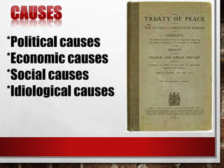 *Political causes
*Economic causes
*Social causes
*Idiological causes
 