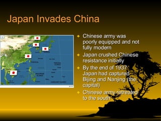 Japan Invades China Chinese army was poorly equipped and not fully modern Japan crushed Chinese resistance initially By the end of 1937 Japan had captured Bijing and Nanjing (the capital) Chinese army retreated to the south 