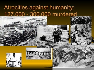 Atrocities against humanity: 127,000 - 300,000 murdered 