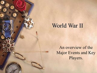 World War II An overview of the Major Events and Key Players. 
