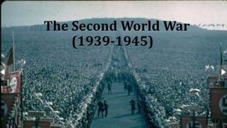 The Second World War
(1939-1945)
 