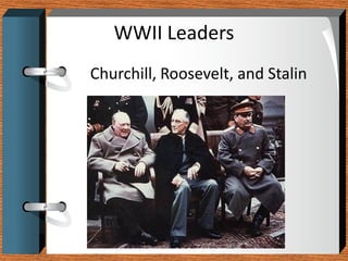 WWII Leaders
Churchill, Roosevelt, and Stalin
 