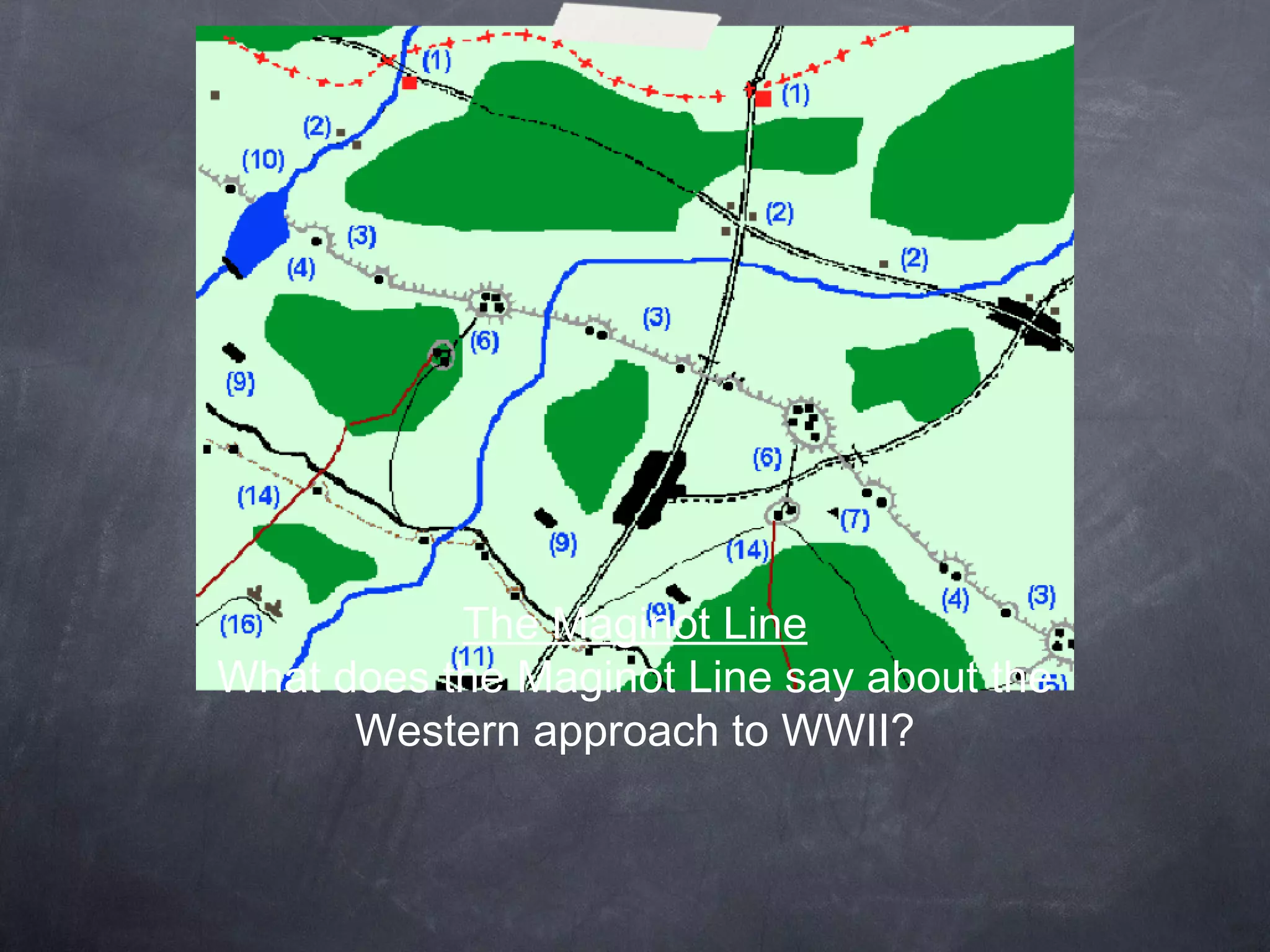 The Maginot Line
What does the Maginot Line say about the
      Western approach to WWII?
 