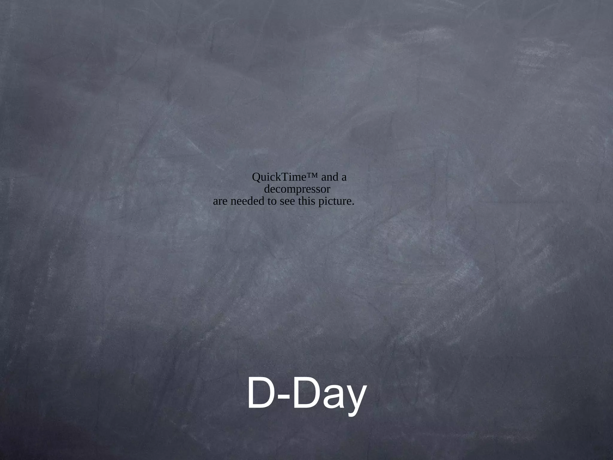 QuickTime™ and a
          decompressor
are needed to see this picture.




       D-Day
 