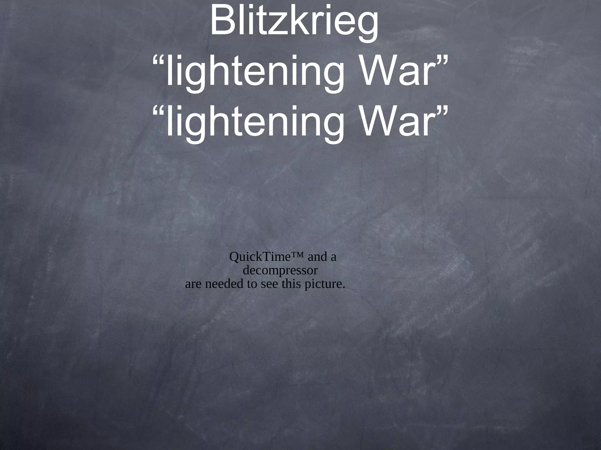 Blitzkrieg
“lightening War”
“lightening War”

         QuickTime™ and a
           decompressor
 are needed to see this picture.
 