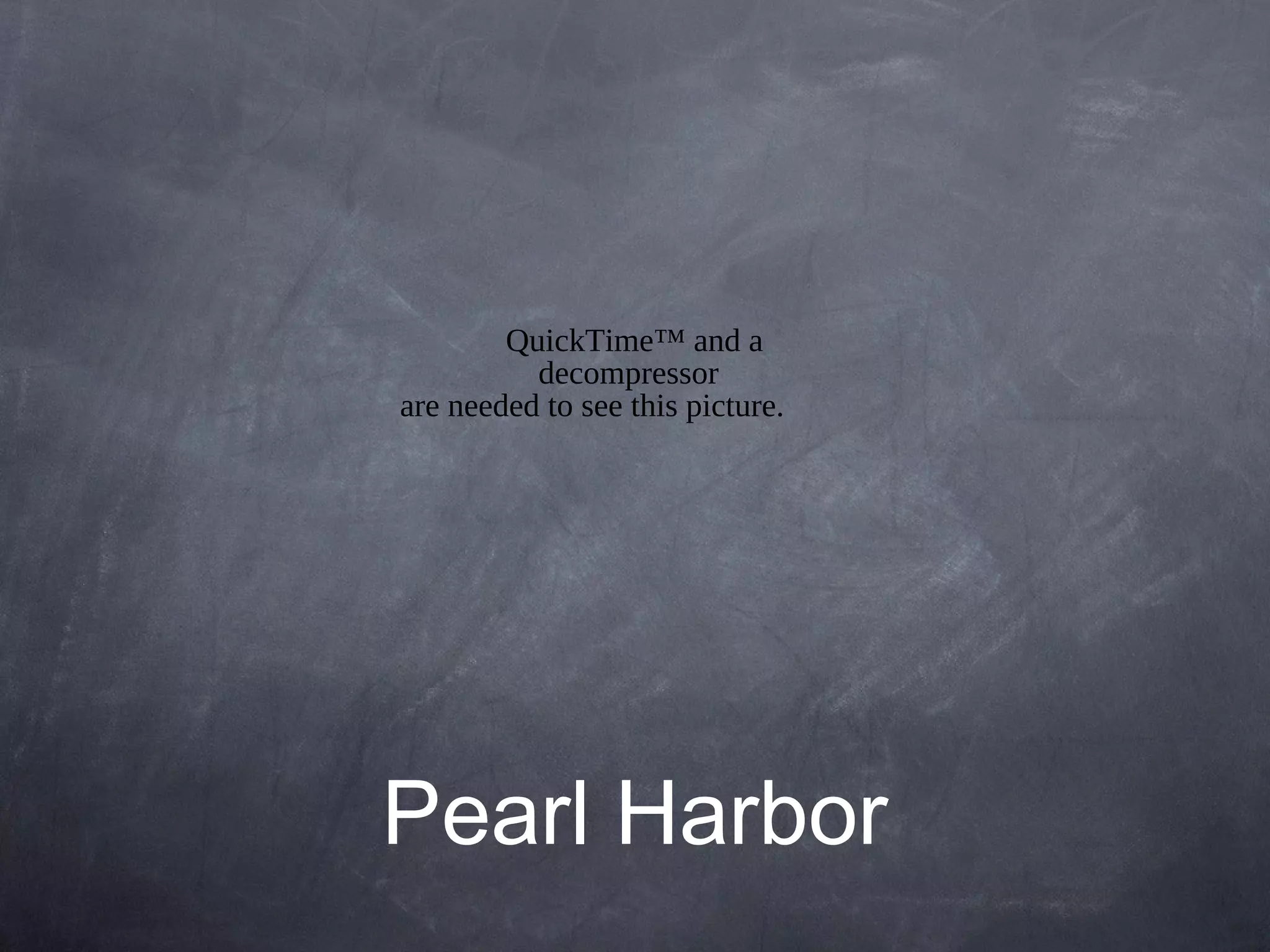 QuickTime™ and a
          decompressor
are needed to see this picture.




Pearl Harbor
 