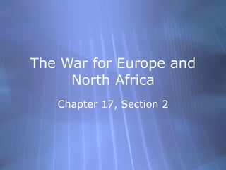 The War for Europe and North Africa Chapter 17, Section 2 