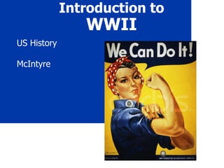 Introduction to
WWII
US History
McIntyre
 